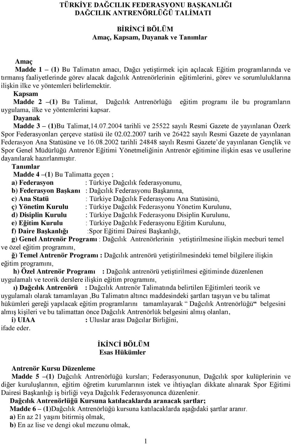 Kapsam Madde 2 (1) Bu Talimat, Dağcılık Antrenörlüğü eğitim programı ile bu programların uygulama, ilke ve yöntemlerini kapsar. Dayanak Madde 3 (1)Bu Talimat,14.07.