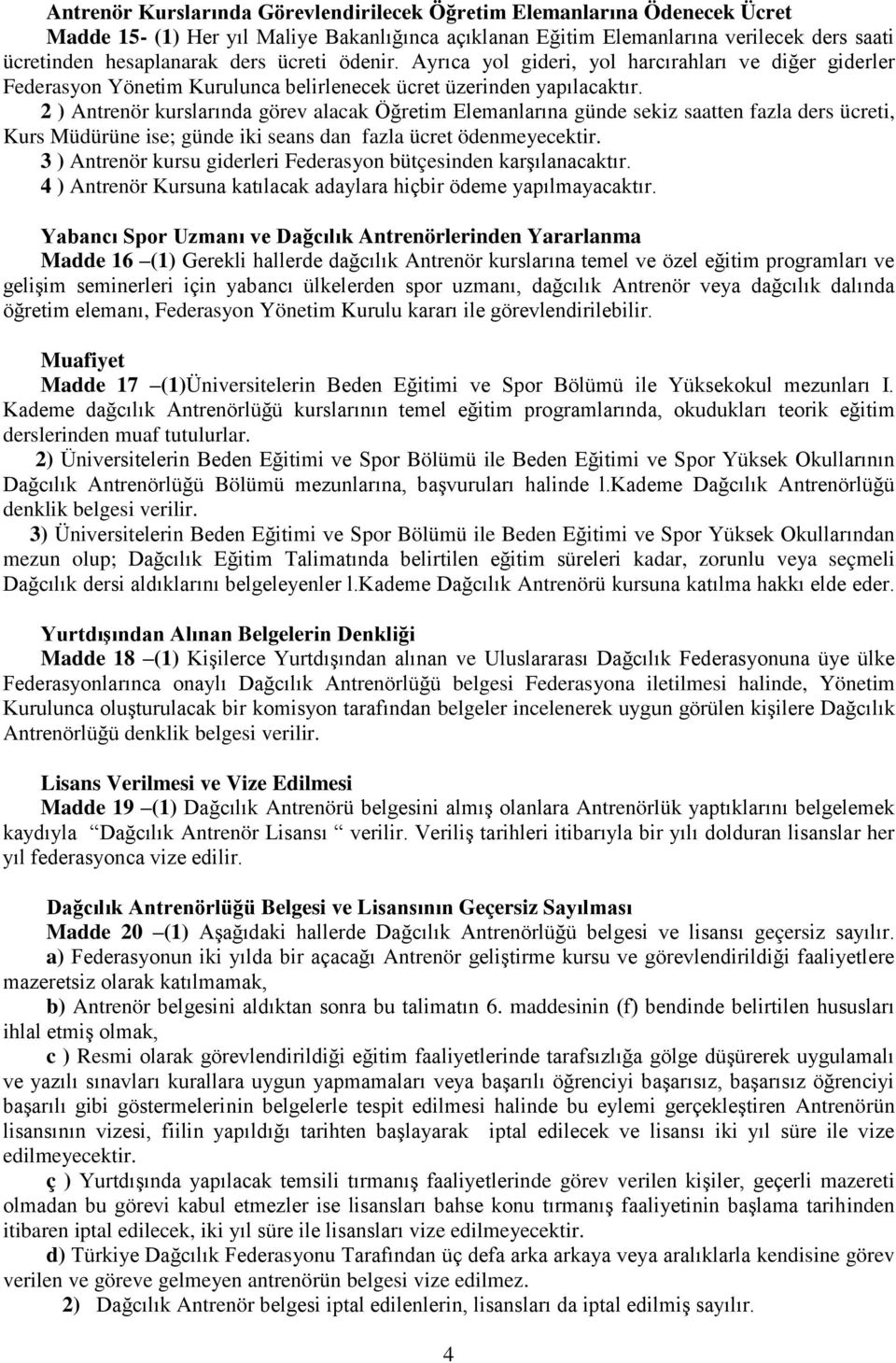 2 ) Antrenör kurslarında görev alacak Öğretim Elemanlarına günde sekiz saatten fazla ders ücreti, Kurs Müdürüne ise; günde iki seans dan fazla ücret ödenmeyecektir.