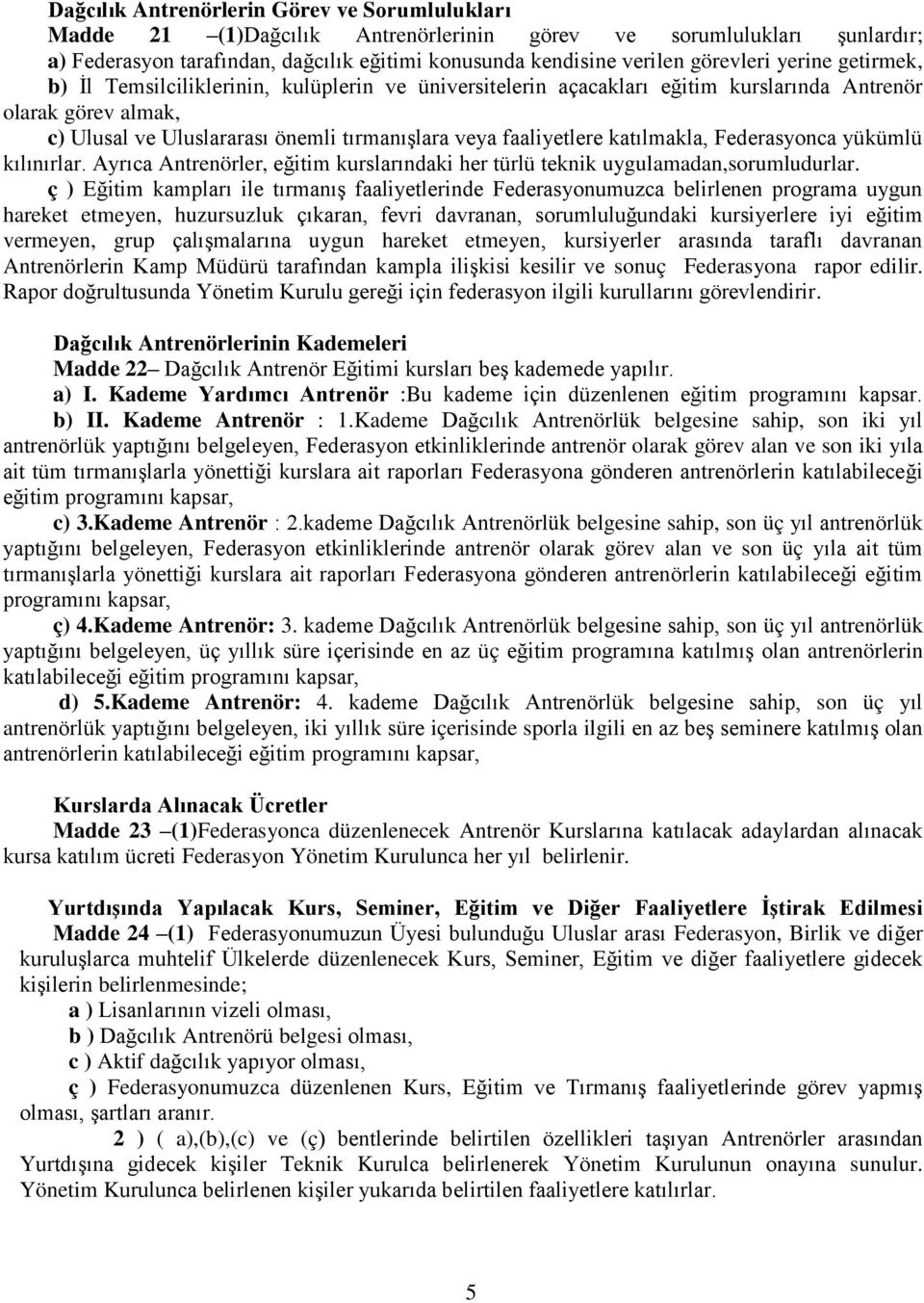 katılmakla, Federasyonca yükümlü kılınırlar. Ayrıca Antrenörler, eğitim kurslarındaki her türlü teknik uygulamadan,sorumludurlar.