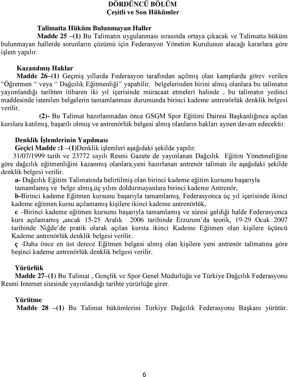 KazanılmıĢ Haklar Madde 26 (1) Geçmiş yıllarda Federasyon tarafından açılmış olan kamplarda görev verilen Öğretmen veya Dağcılık Eğitmenliği yapabilir, belgelerinden birini almış olanlara bu