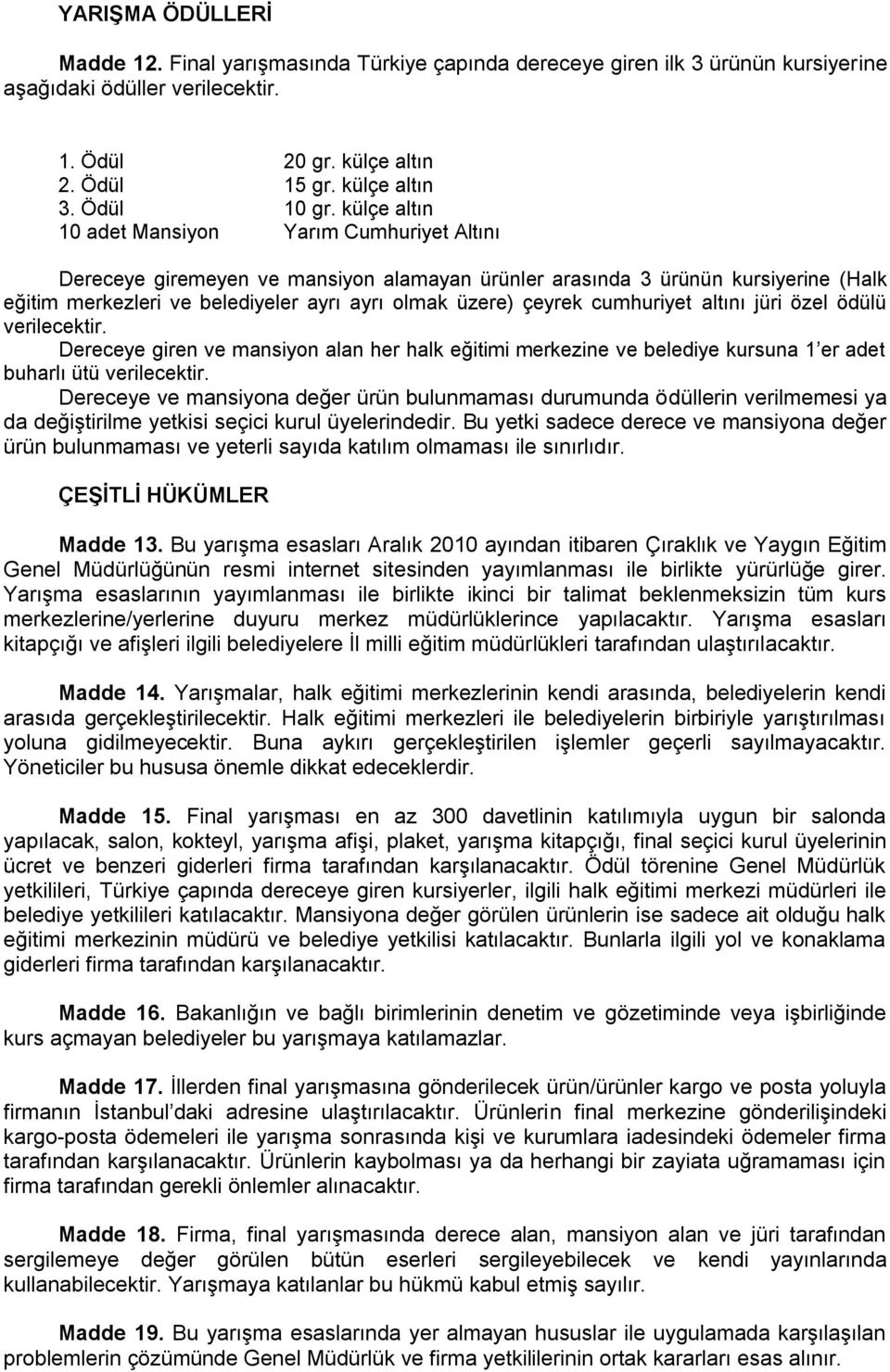 külçe altın 10 adet Mansiyon Yarım Cumhuriyet Altını Dereceye giremeyen ve mansiyon alamayan ürünler arasında 3 ürünün kursiyerine (Halk eğitim merkezleri ve belediyeler ayrı ayrı olmak üzere) çeyrek