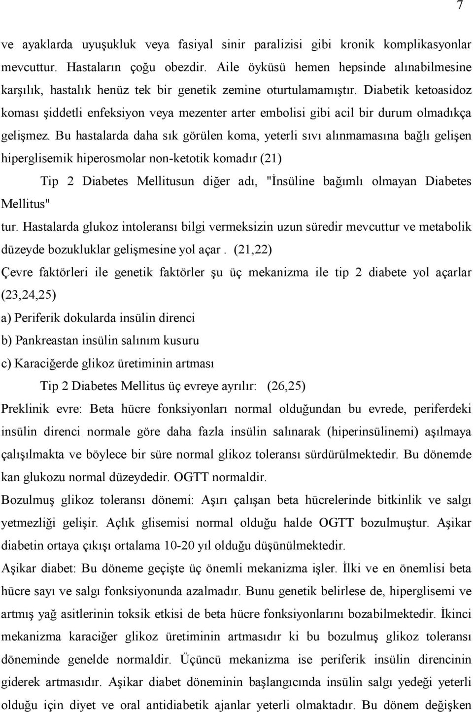 Diabetik ketoasidoz komas iddetli enfeksiyon veya mezenter arter embolisi gibi acil bir durum olmadkça gelimez.