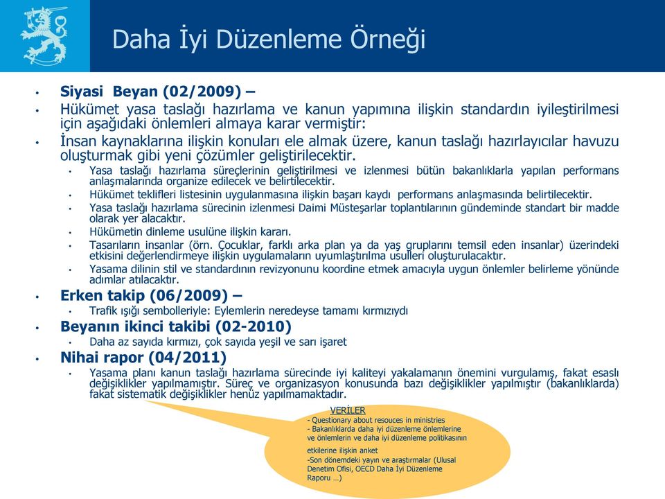 Yasa taslağı hazırlama süreçlerinin geliştirilmesi ve izlenmesi bütün bakanlıklarla yapılan performans anlaşmalarında organize edilecek ve belirtilecektir.