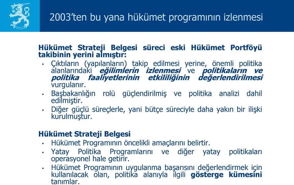 Başbakanlığın rolü güçlendirilmiş ve politika analizi dahil edilmiştir. Diğer güçlü süreçlerle, yani bütçe süreciyle daha yakın bir ilişki kurulmuştur.