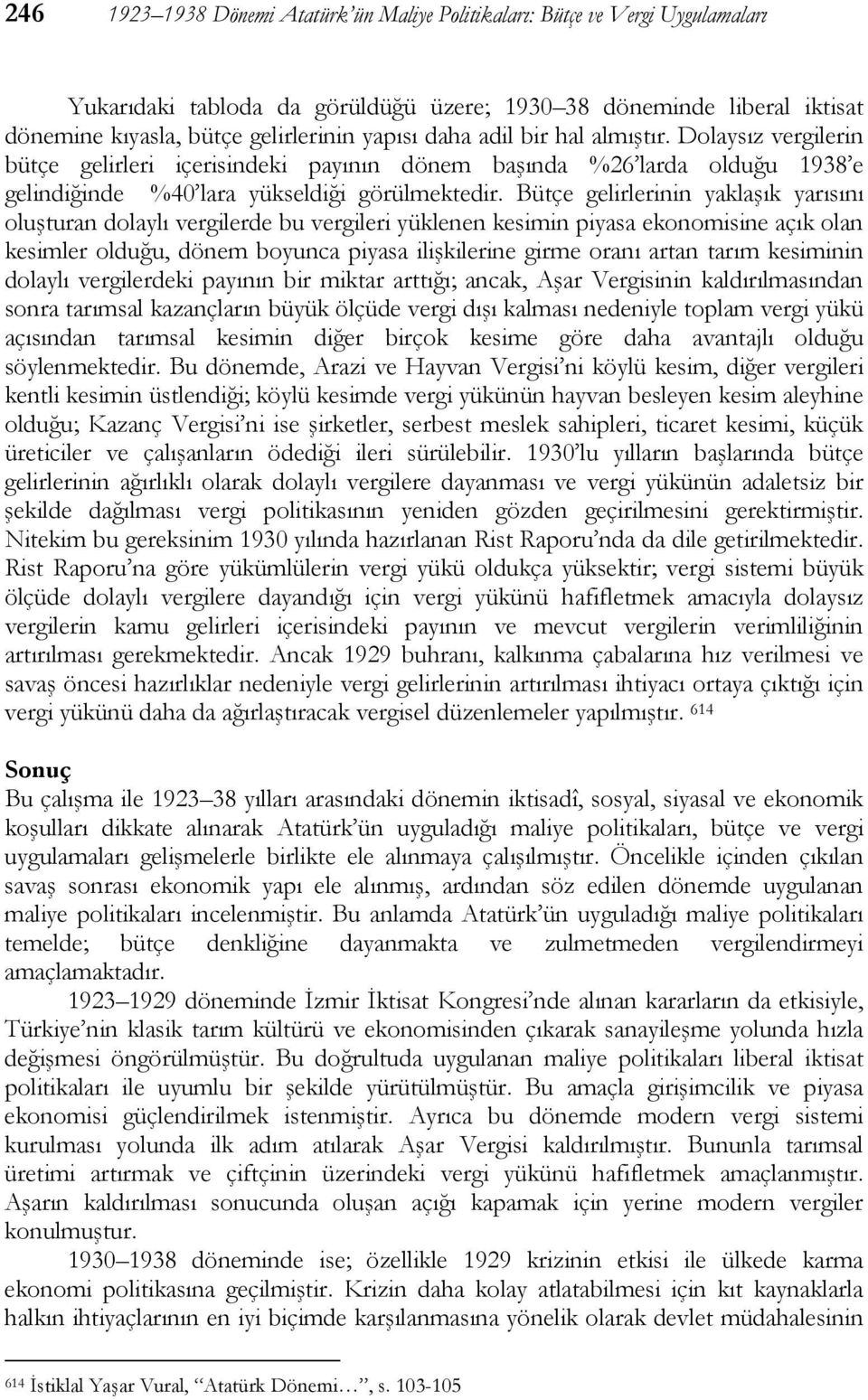 gelirlerinin yaklaşık yarısını oluşturan dolaylı vergilerde bu vergileri yüklenen kesimin piyasa ekonomisine açık olan kesimler olduğu, dönem boyunca piyasa ilişkilerine girme oranı artan tarım