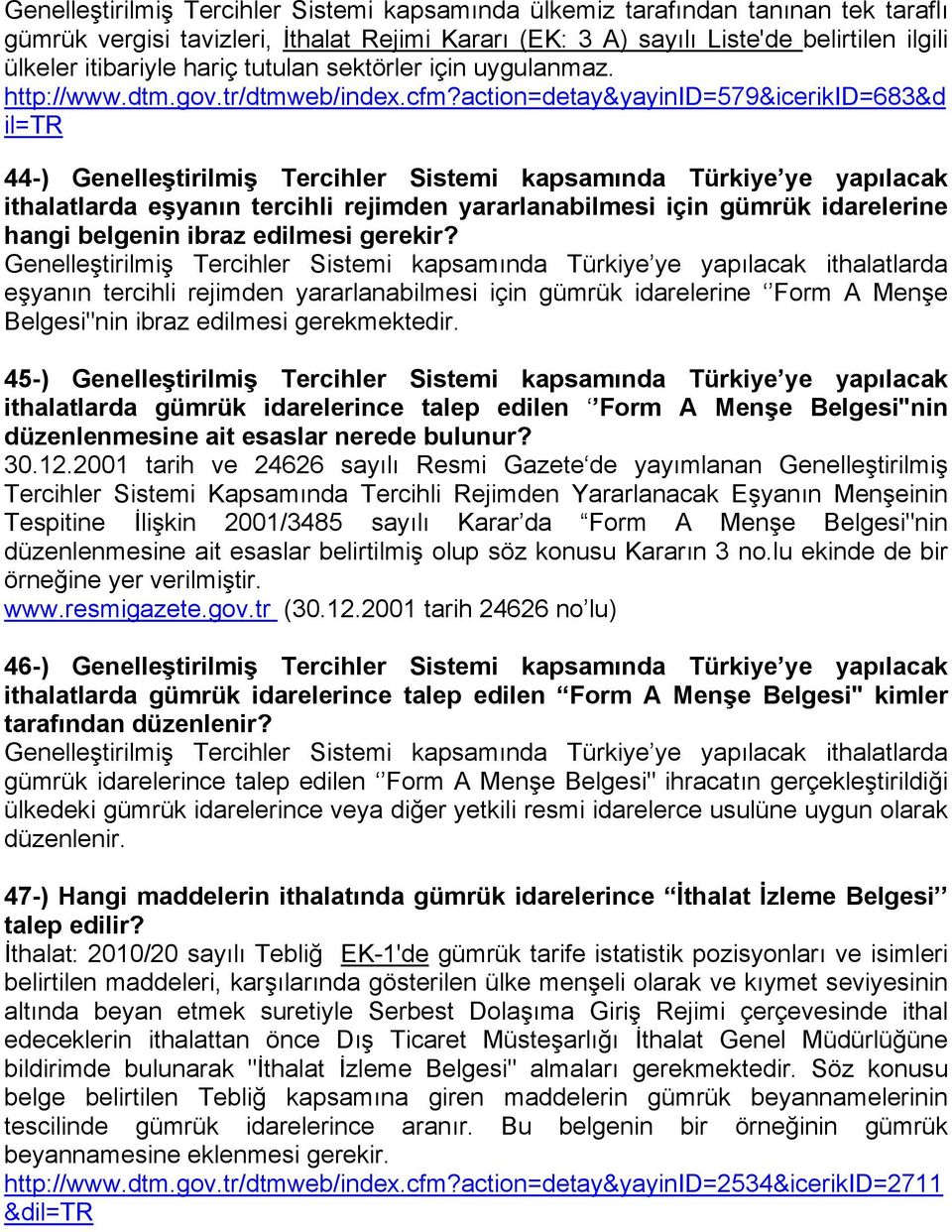 action=detay&yayinid=579&icerikid=683&d il=tr 44-) Genelleştirilmiş Tercihler Sistemi kapsamında Türkiye ye yapılacak ithalatlarda eşyanın tercihli rejimden yararlanabilmesi için gümrük idarelerine