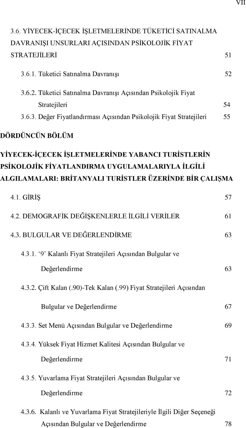 YABANCI TURİSTLERİN PSİKOLOJİK FİYATLANDIRMA UYGULAMALARIYLA İLGİLİ ALGILAMALARI: BRİTANYALI TURİSTLER ÜZERİNDE BİR ÇALIŞMA 4.1. GİRİŞ 57 4.2. DEMOGRAFİK DEĞİŞKENLERLE İLGİLİ VERİLER 61 4.3.