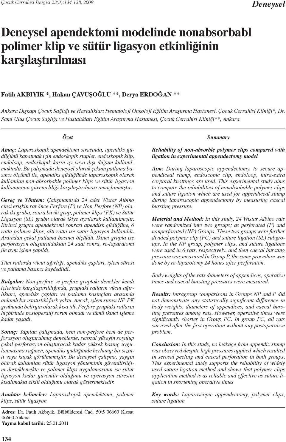 Sami Ulus Çocuk Sağlığı ve Hastalıkları Eğitim Araştırma Hastanesi, Çocuk Cerrahisi Kliniği**, Ankara Özet Amaç: Laparoskopik apendektomi sırasında, apendiks güdüğünü kapatmak için endoskopik