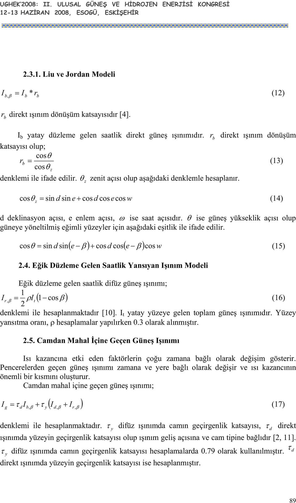 cos sin sin e cos cosecos w (14) z eklinasyon açısı, e enlem açısı, ise saa açısıır. ise güne yükseklik açısı olup güneye yönelilmi eimli yüzeyler için aaıaki eilik ile ifae eilir.