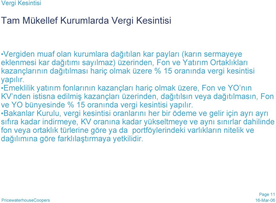 Emeklilik yatırım fonlarının kazançları hariç olmak üzere, Fon ve YO nın KV nden istisna edilmiş kazançları üzerinden, dağıtılsın veya dağıtılmasın, Fon ve YO bünyesinde % 15 oranında vergi