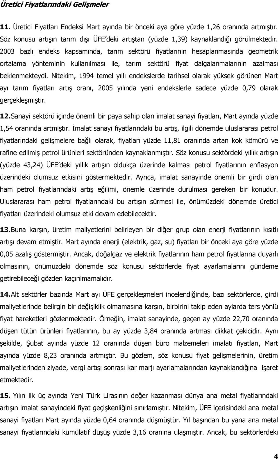 2003 bazlı endeks kapsamında, tarım sektörü fiyatlarının hesaplanmasında geometrik ortalama yönteminin kullanılması ile, tarım sektörü fiyat dalgalanmalarının azalması beklenmekteydi.