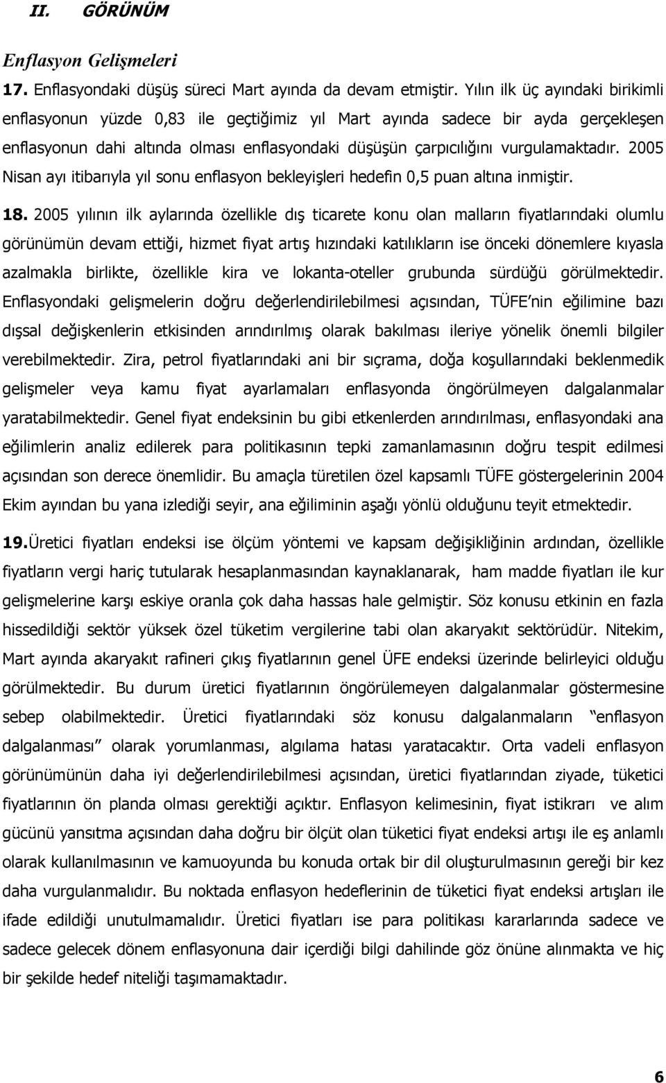 2005 Nisan ayı itibarıyla yıl sonu enflasyon bekleyişleri hedefin 0,5 puan altına inmiştir. 18.