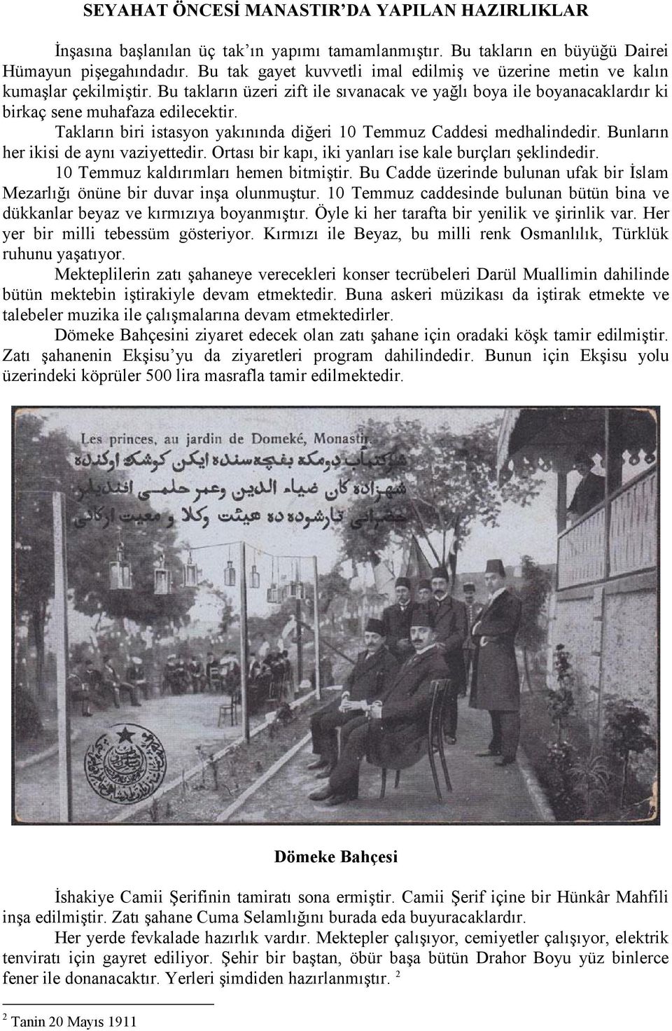 Takların biri istasyon yakınında diğeri 10 Temmuz Caddesi medhalindedir. Bunların her ikisi de aynı vaziyettedir. Ortası bir kapı, iki yanları ise kale burçları şeklindedir.