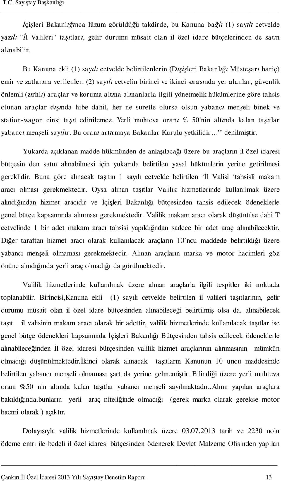 araçlar ve koruma alt na al nanlarla ilgili yönetmelik hükümlerine göre tahsis olunan araçlar d nda hibe dahil, her ne suretle olursa olsun yabanc men eli binek ve station-wagon cinsi ta t edinilemez.