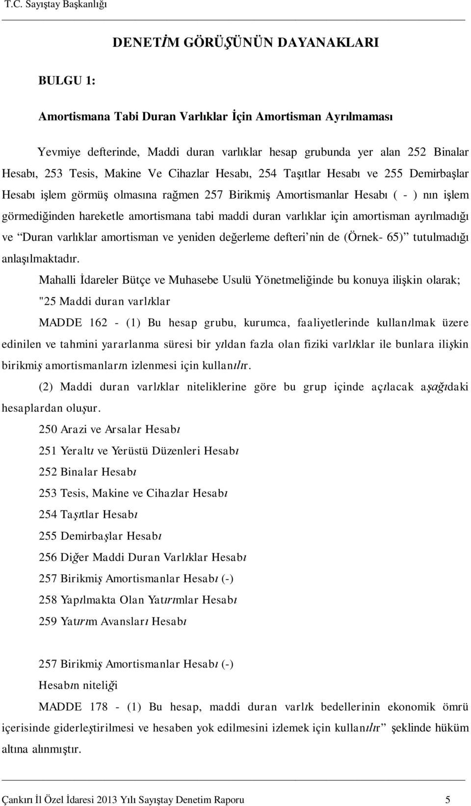 varl klar için amortisman ayr lmad ve Duran varl klar amortisman ve yeniden de erleme defteri nin de (Örnek- 65) tutulmad anla lmaktad r.