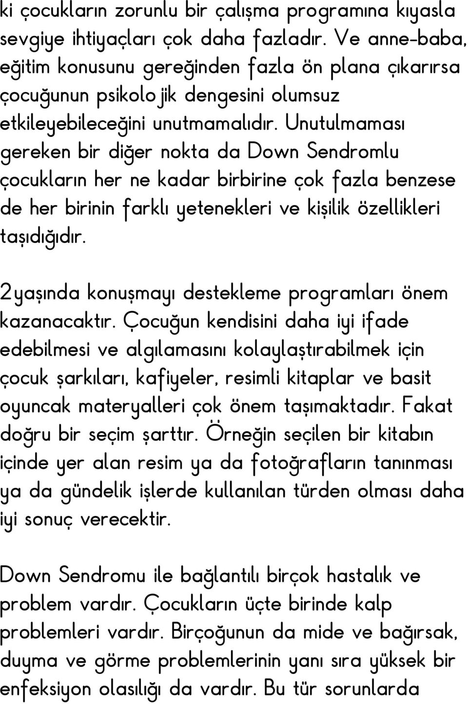 Unutulmaması gereken bir diğer nokta da Down Sendromlu çocukların her ne kadar birbirine çok fazla benzese de her birinin farklı yetenekleri ve kişilik özellikleri taşıdığıdır.