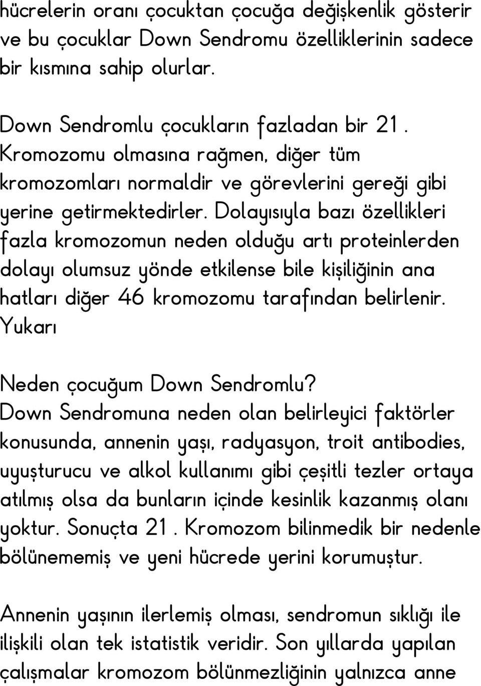 Dolayısıyla bazı özellikleri fazla kromozomun neden olduğu artı proteinlerden dolayı olumsuz yönde etkilense bile kişiliğinin ana hatları diğer 46 kromozomu tarafından belirlenir.