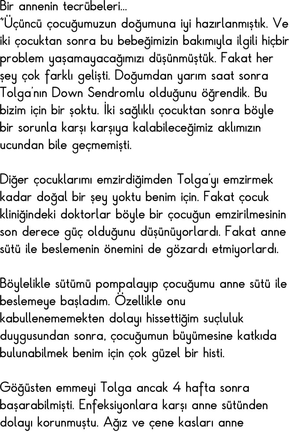 İki sağlıklı çocuktan sonra böyle bir sorunla karşı karşıya kalabileceğimiz aklımızın ucundan bile geçmemişti. Diğer çocuklarımı emzirdiğimden Tolga'yı emzirmek kadar doğal bir şey yoktu benim için.