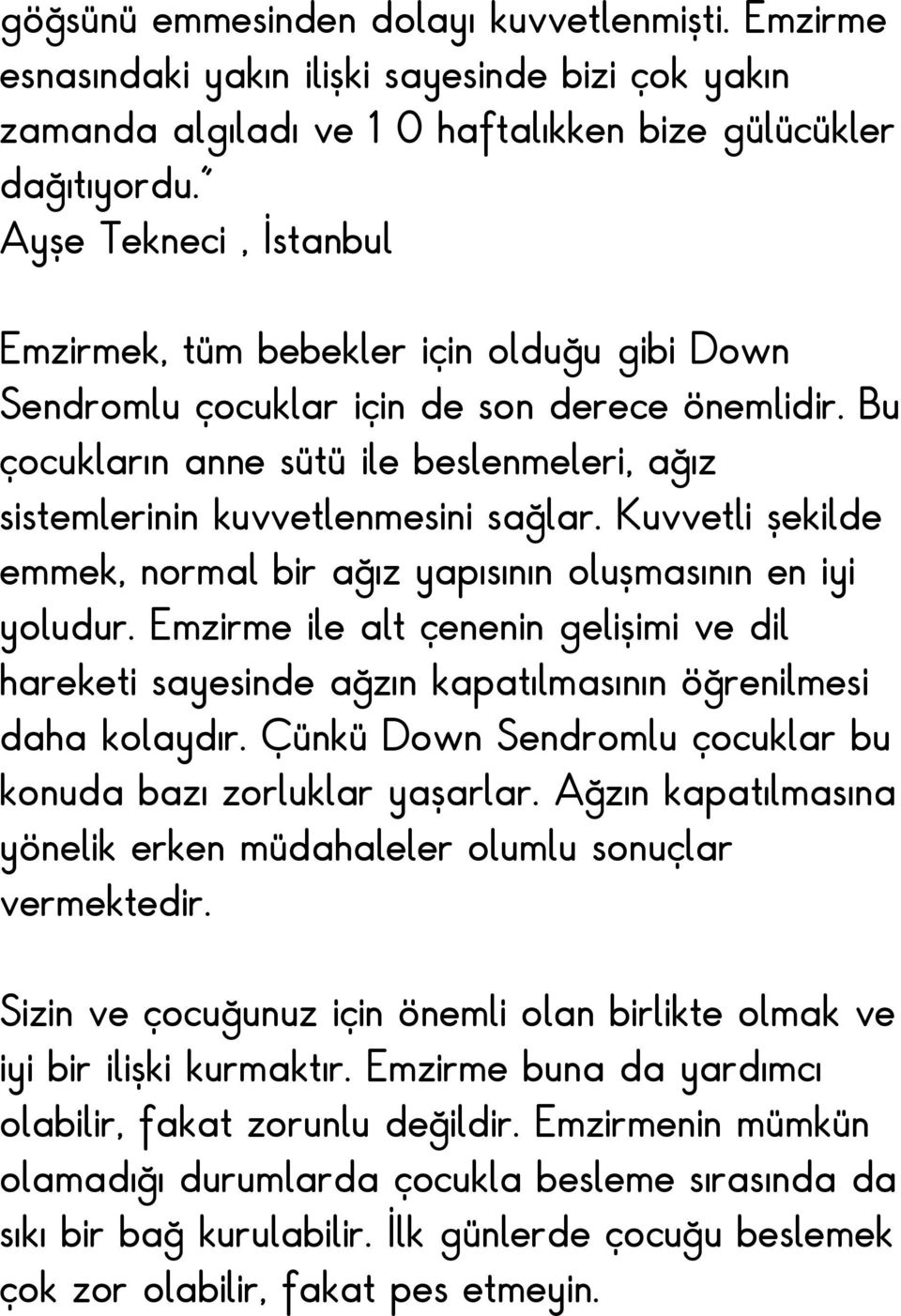 Bu çocukların anne sütü ile beslenmeleri, ağız sistemlerinin kuvvetlenmesini sağlar. Kuvvetli şekilde emmek, normal bir ağız yapısının oluşmasının en iyi yoludur.