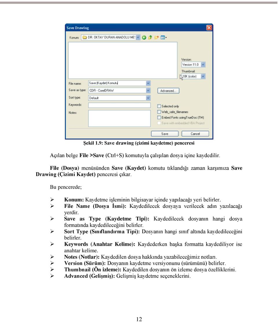 Bu pencerede; Konum: Kaydetme iģleminin bilgisayar içinde yapılacağı yeri belirler. File Name (Dosya Ġsmi): Kaydedilecek dosyaya verilecek adın yazılacağı yerdir.