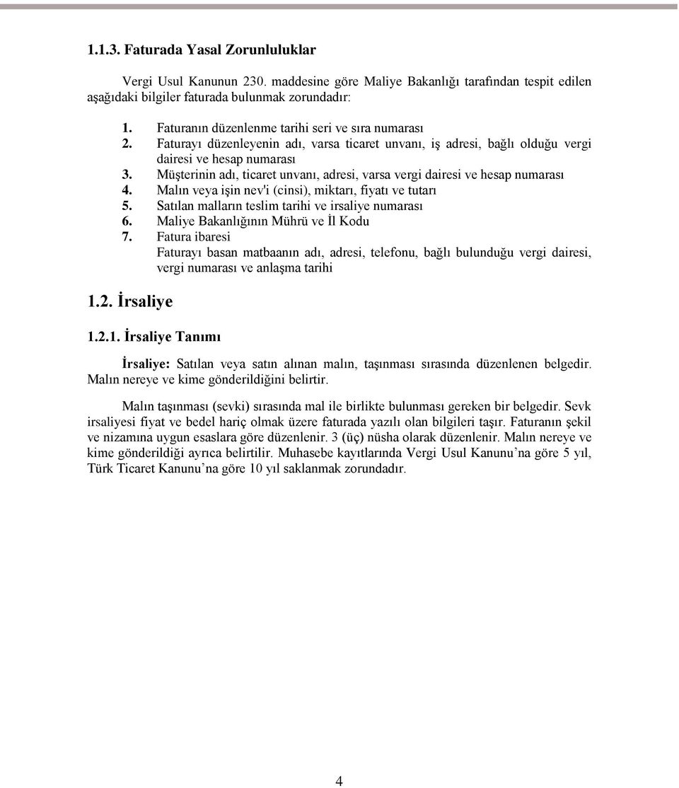 MüĢterinin adı, ticaret unvanı, adresi, varsa vergi dairesi ve hesap numarası 4. Malın veya iģin nev'i (cinsi), miktarı, fiyatı ve tutarı 5. Satılan malların teslim tarihi ve irsaliye numarası 6.