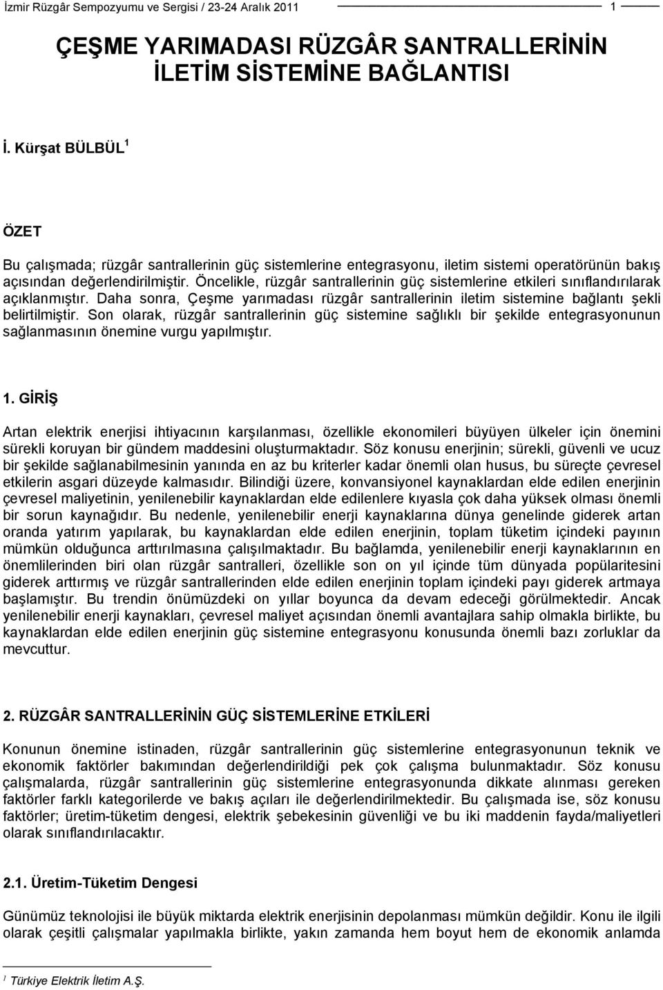 Öncelikle, rüzgâr santrallerinin güç sistemlerine etkileri sınıflandırılarak açıklanmıştır. Daha sonra, Çeşme yarımadası rüzgâr santrallerinin iletim sistemine bağlantı şekli belirtilmiştir.