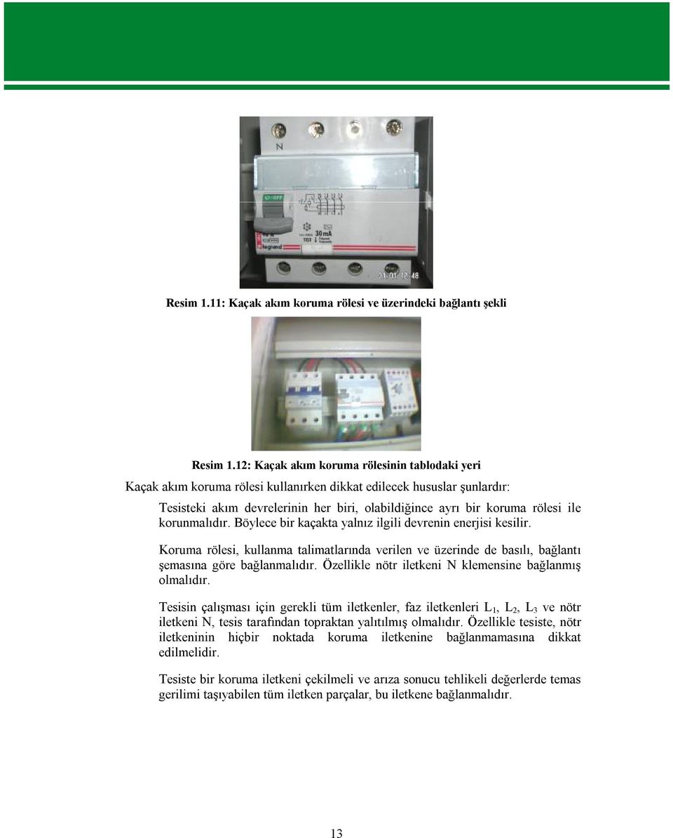 korunmalıdır. Böylece bir kaçakta yalnız ilgili devrenin enerjisi kesilir. Koruma rölesi, kullanma talimatlarında verilen ve üzerinde de basılı, bağlantı şemasına göre bağlanmalıdır.