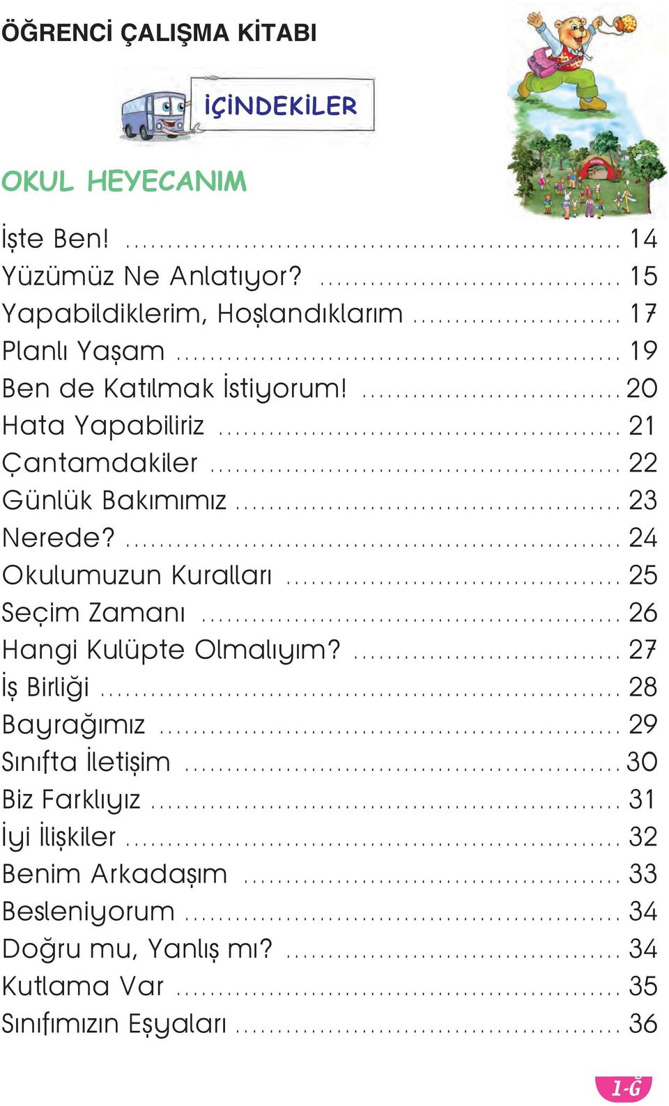 ... 24 Okulumuzun Kuralları... 25 Seçim Zamanı... 26 Hangi Kulüpte Olmalıyım?... 27 İş Birliği... 28 Bayrağımız... 29 Sınıfta İletişim.