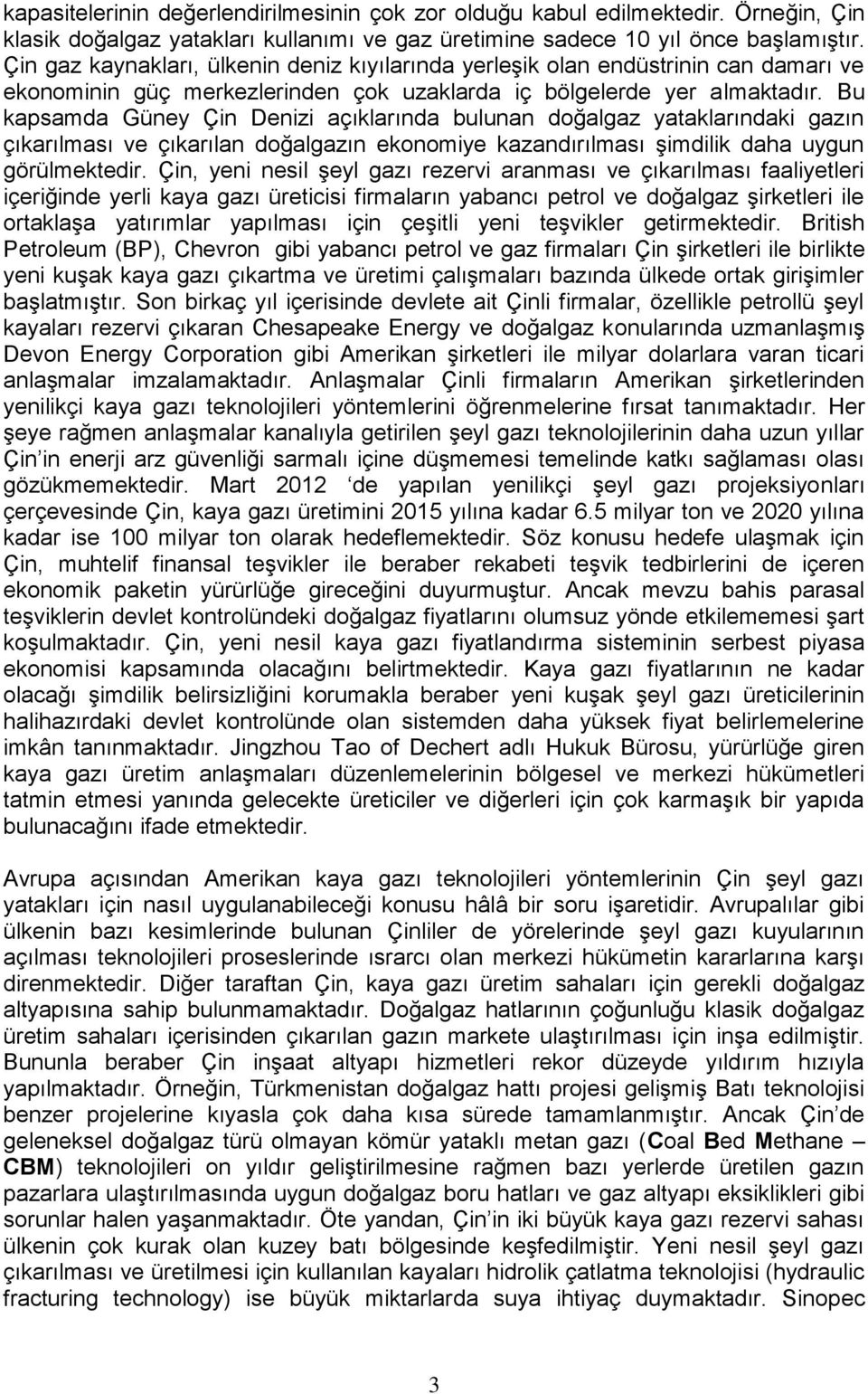 Bu kapsamda Güney Çin Denizi açıklarında bulunan doğalgaz yataklarındaki gazın çıkarılması ve çıkarılan doğalgazın ekonomiye kazandırılması şimdilik daha uygun görülmektedir.