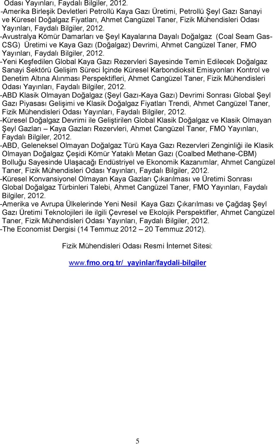 Kayalarına Dayalı Doğalgaz (Coal Seam Gas- CSG) Üretimi ve Kaya Gazı (Doğalgaz) Devrimi, Ahmet Cangüzel Taner, FMO Yayınları, Faydalı Bilgiler, 2012.