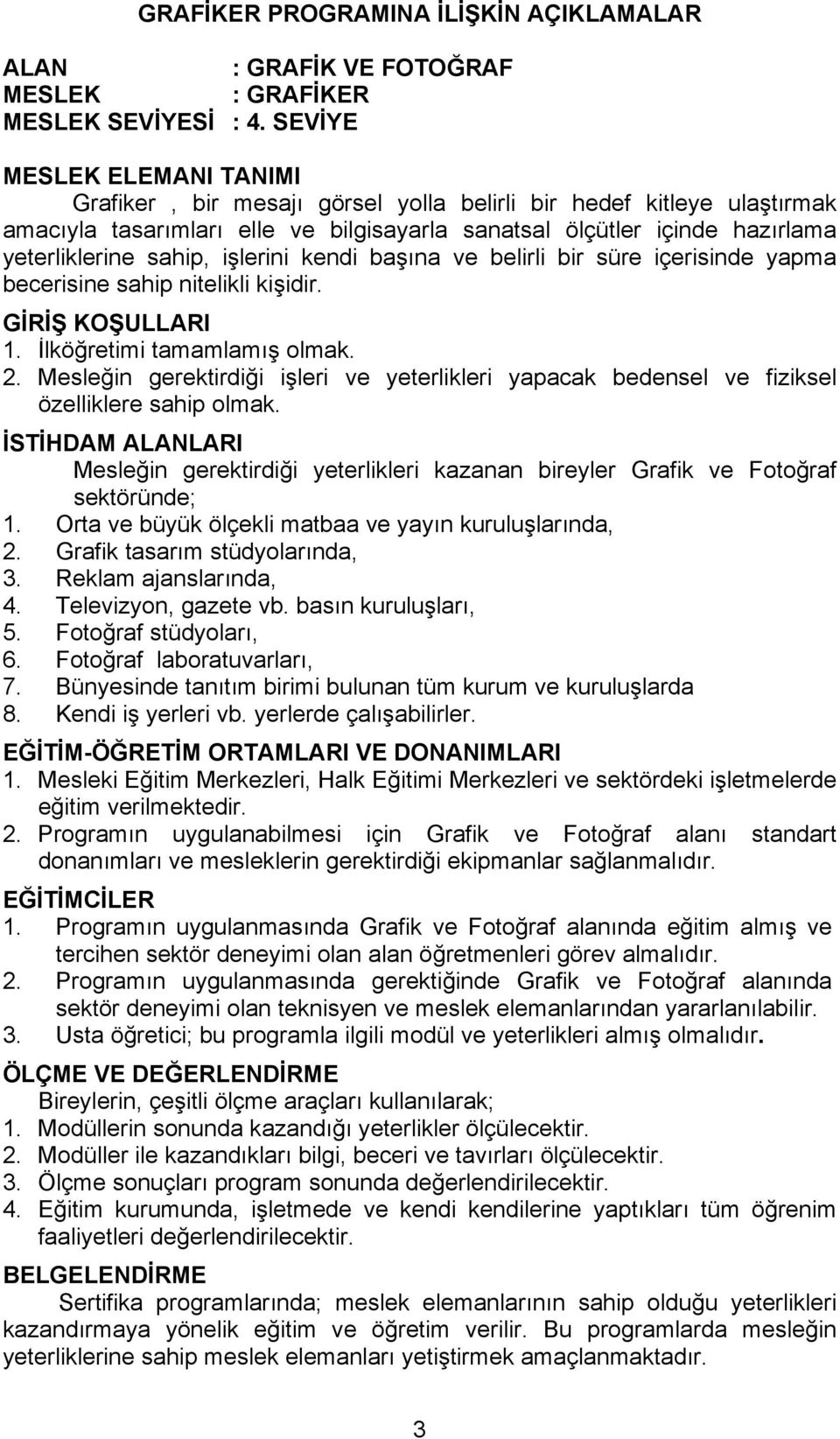 işlerini kendi başına ve belirli bir süre içerisinde yapma becerisine sahip nitelikli kişidir. GİRİŞ KOŞULLARI 1. İlköğretimi tamamlamış olmak. 2.