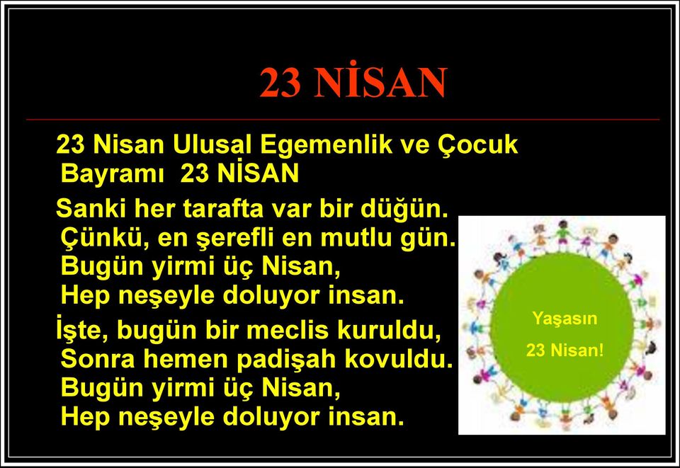 Bugün yirmi üç Nisan, Hep neşeyle doluyor insan.