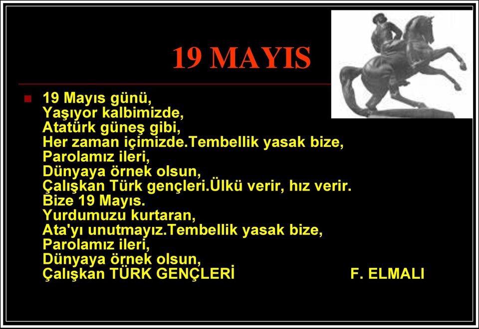 ülkü verir, hız verir. Bize 19 Mayıs. Yurdumuzu kurtaran, Ata'yı unutmayız.