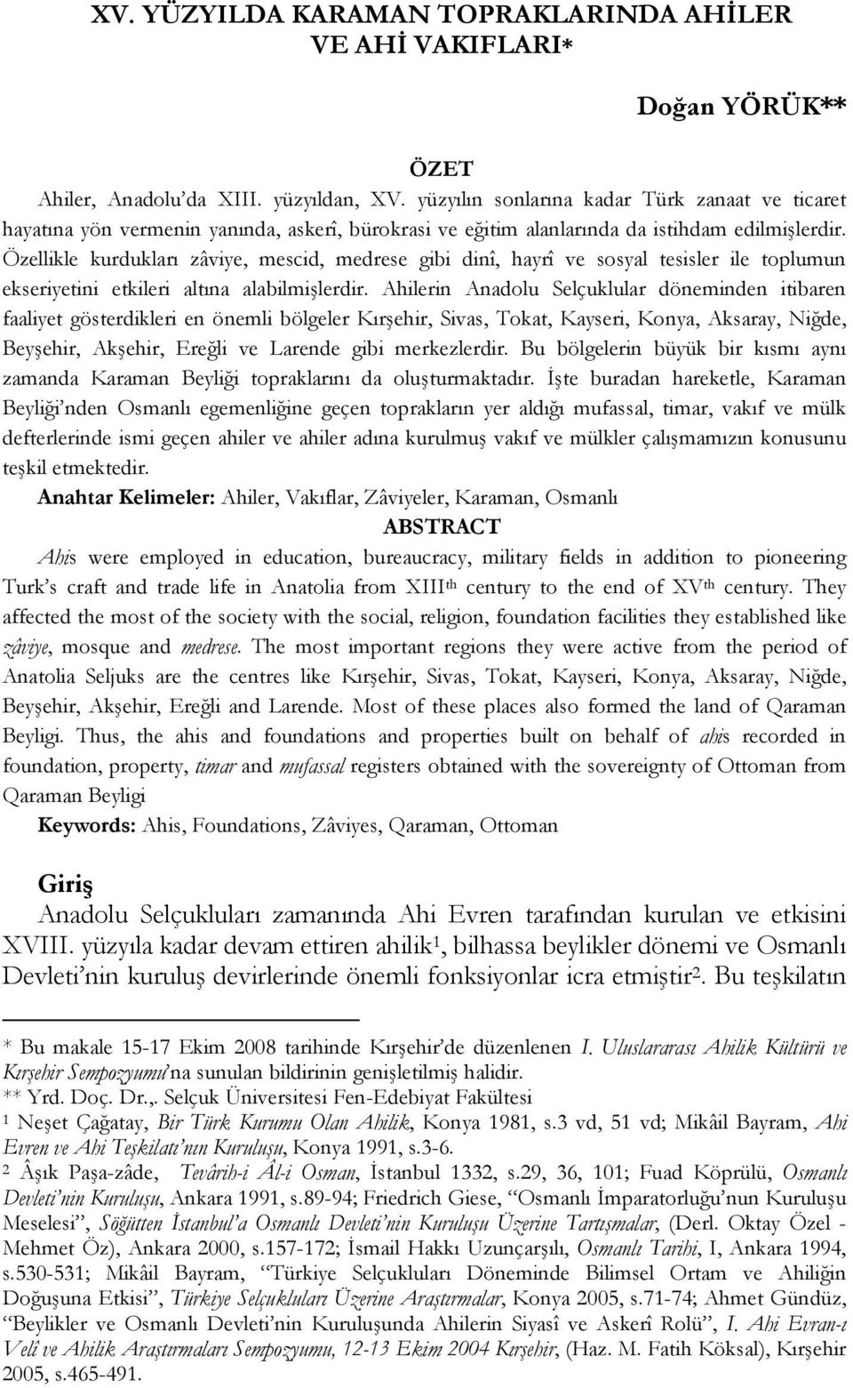 Özellikle kurdukları zâviye, mescid, medrese gibi dinî, hayrî ve sosyal tesisler ile toplumun ekseriyetini etkileri altına alabilmişlerdir.