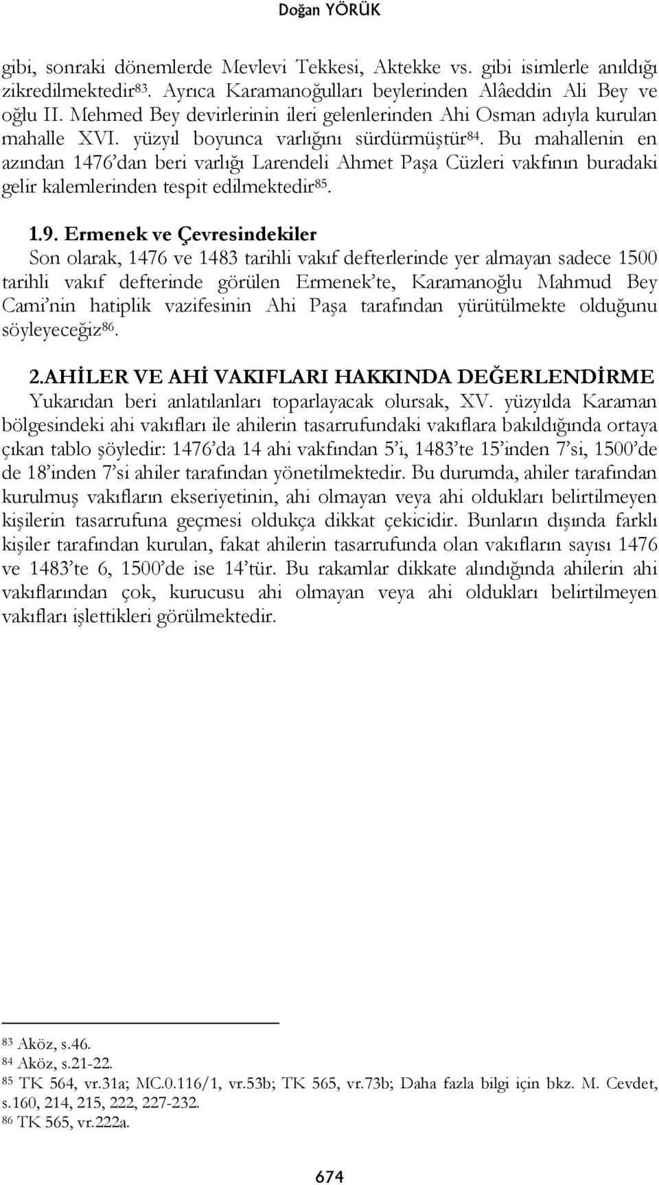 Bu mahallenin en azından 1476 dan beri varlığı Larendeli Ahmet Paşa Cüzleri vakfının buradaki gelir kalemlerinden tespit edilmektedir 85. 1.9.