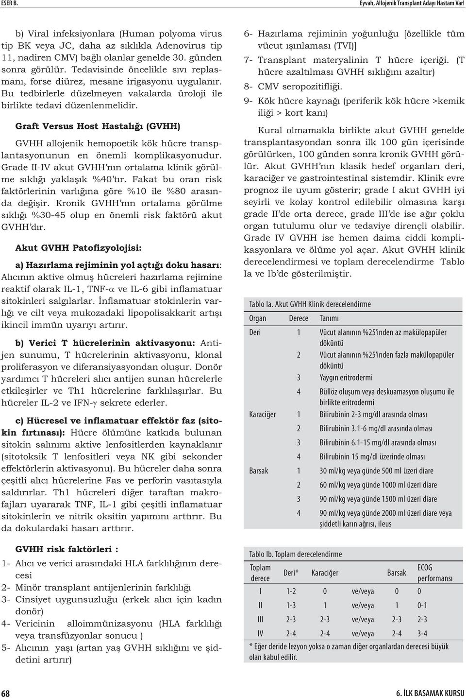 Graft Versus Host Hastalı ı (GVHH) GVHH allojenik hemopoetik kök hücre transplantasyonunun en önemli komplikasyonudur. Grade II-IV akut GVHH nın ortalama klinik görülme sıklı ı yakla ık %40 tır.