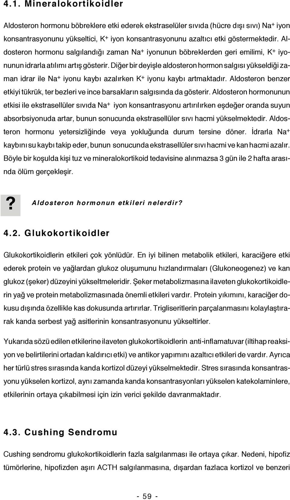 Diğer bir deyişle aldosteron hormon salgısı yükseldiği zaman idrar ile Na + iyonu kaybı azalırken K + iyonu kaybı artmaktadır.