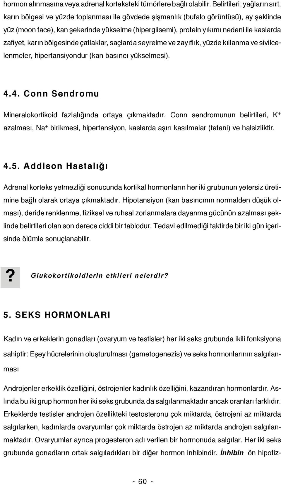 kaslarda zafiyet, karın bölgesinde çatlaklar, saçlarda seyrelme ve zayıflık, yüzde kıllanma ve sivilcelenmeler, hipertansiyondur (kan basıncı yükselmesi). 4.