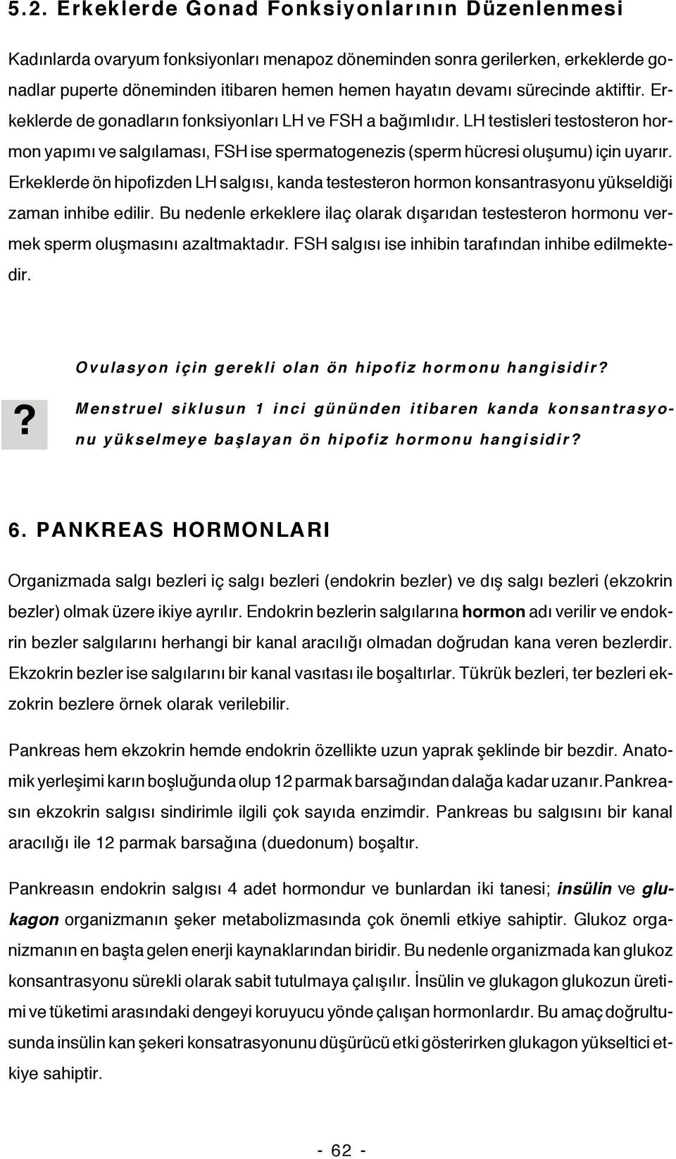 Erkeklerde ön hipofizden LH salgısı, kanda testesteron hormon konsantrasyonu yükseldiği zaman inhibe edilir.