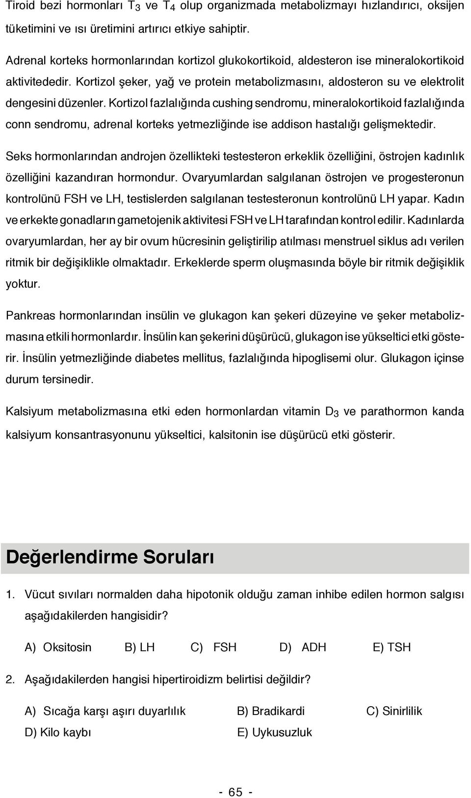 Kortizol fazlalığında cushing sendromu, mineralokortikoid fazlalığında conn sendromu, adrenal korteks yetmezliğinde ise addison hastalığı gelişmektedir.