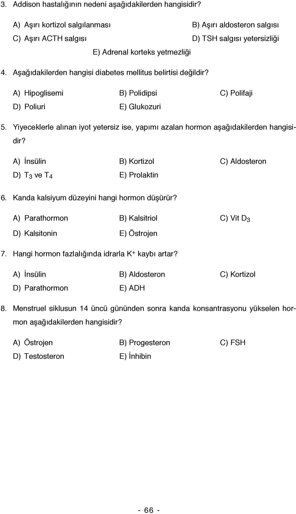 Yiyeceklerle alınan iyot yetersiz ise, yapımı azalan hormon aşağıdakilerden hangisidir? A) İnsülin B) Kortizol C) Aldosteron D) T 3 ve T 4 E) Prolaktin 6. Kanda kalsiyum düzeyini hangi hormon düşürür?