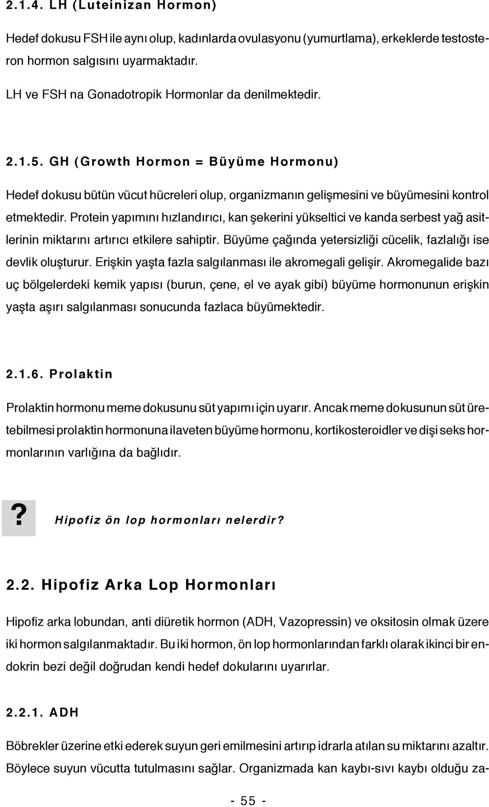 Protein yapımını hızlandırıcı, kan şekerini yükseltici ve kanda serbest yağ asitlerinin miktarını artırıcı etkilere sahiptir. Büyüme çağında yetersizliği cücelik, fazlalığı ise devlik oluşturur.