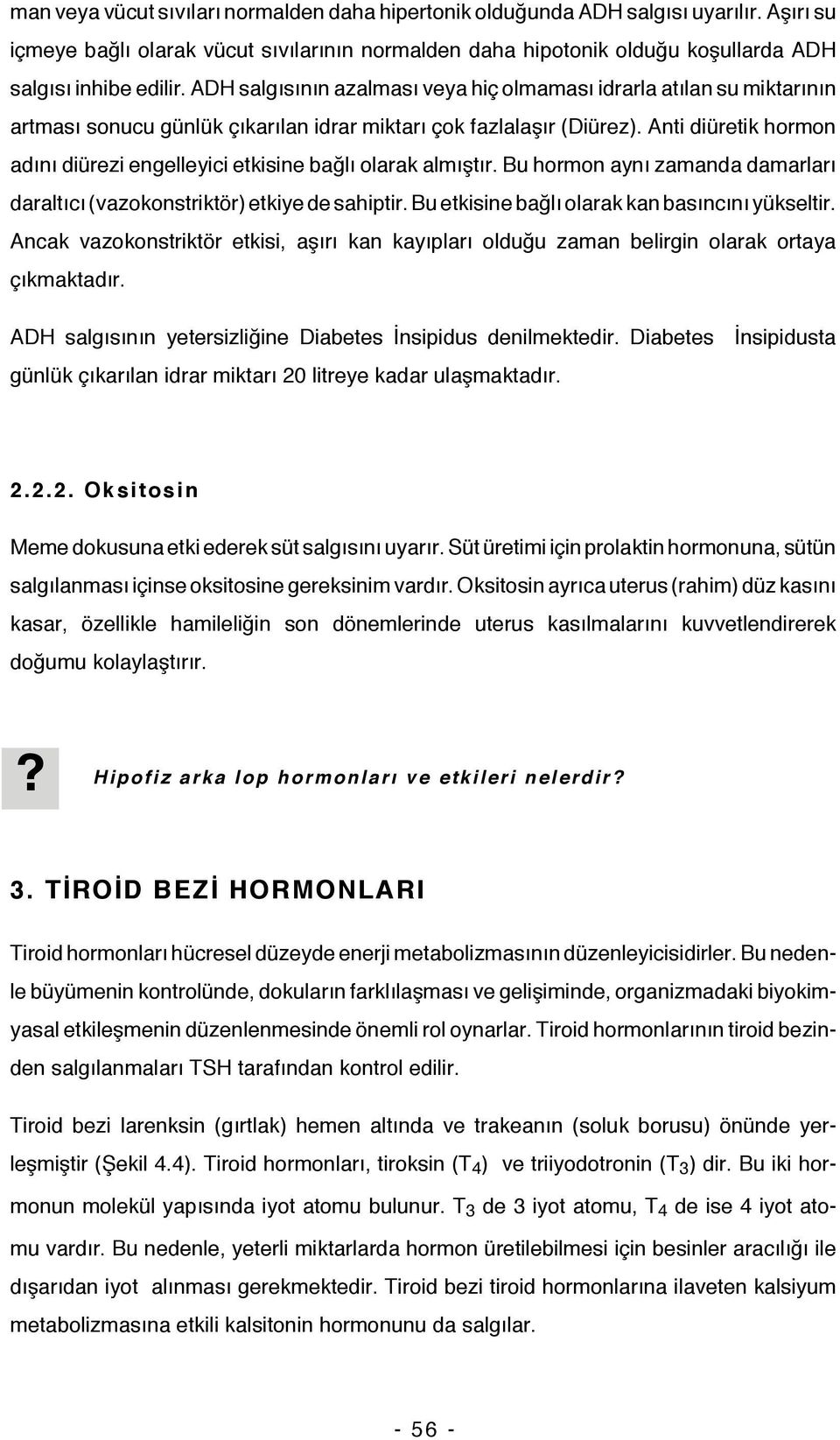 Anti diüretik hormon adını diürezi engelleyici etkisine bağlı olarak almıştır. Bu hormon aynı zamanda damarları daraltıcı (vazokonstriktör) etkiye de sahiptir.