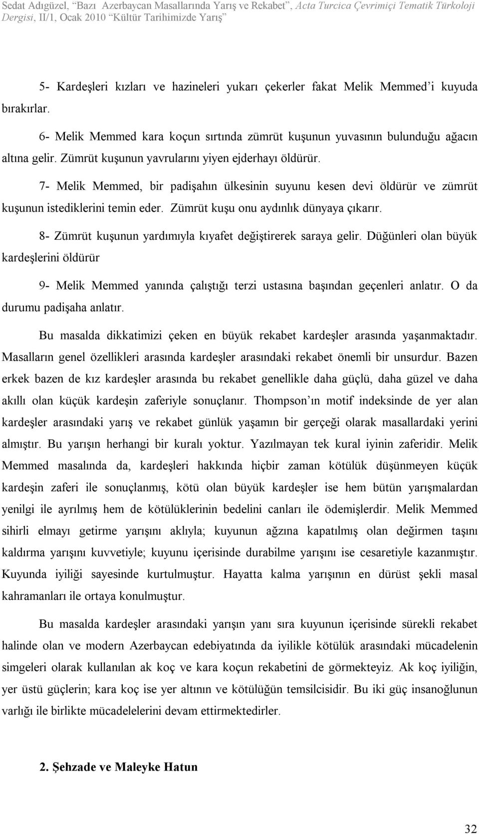 Zümrüt kuşu onu aydınlık dünyaya çıkarır. 8- Zümrüt kuşunun yardımıyla kıyafet değiştirerek saraya gelir.