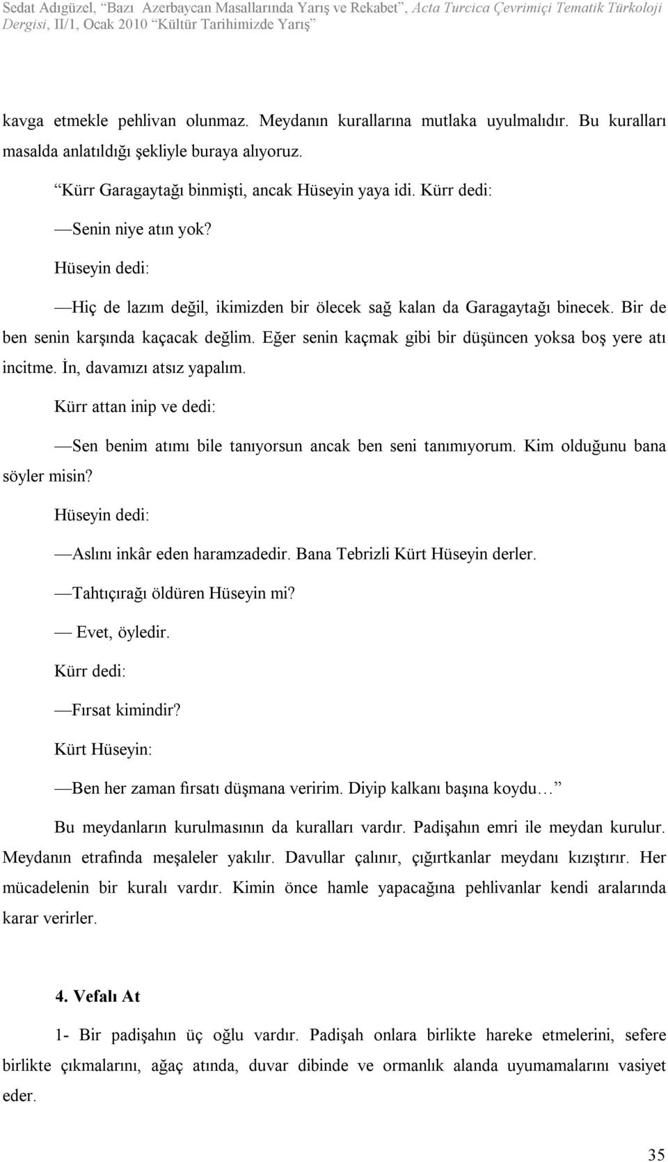 Eğer senin kaçmak gibi bir düşüncen yoksa boş yere atı incitme. İn, davamızı atsız yapalım. Kürr attan inip ve dedi: Sen benim atımı bile tanıyorsun ancak ben seni tanımıyorum.