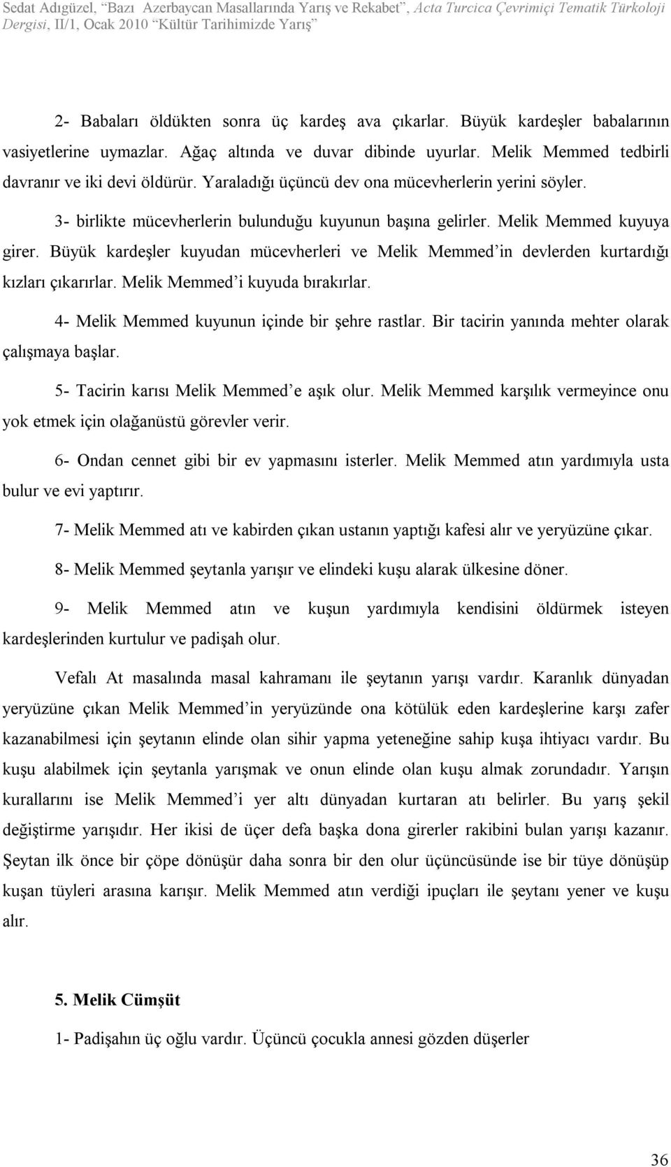 Büyük kardeşler kuyudan mücevherleri ve Melik Memmed in devlerden kurtardığı kızları çıkarırlar. Melik Memmed i kuyuda bırakırlar. 4- Melik Memmed kuyunun içinde bir şehre rastlar.