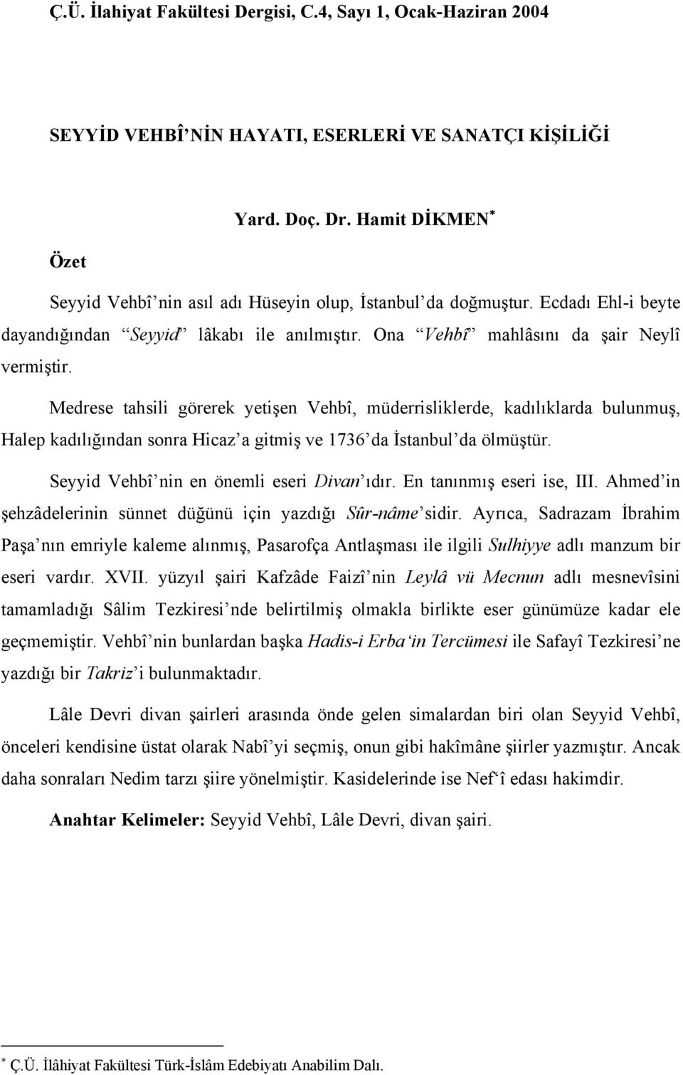 Medrese tahsili görerek yetişen Vehbî, müderrisliklerde, kadılıklarda bulunmuş, Halep kadılığından sonra Hicaz a gitmiş ve 1736 da İstanbul da ölmüştür. Seyyid Vehbî nin en önemli eseri Divan ıdır.