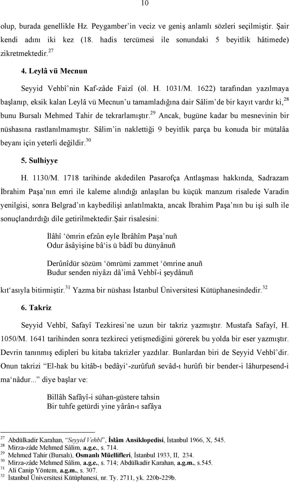 1622) tarafından yazılmaya başlanıp, eksik kalan Leylâ vü Mecnun u tamamladığına dair Sâlim de bir kayıt vardır ki, 28 bunu Bursalı Mehmed Tahir de tekrarlamıştır.