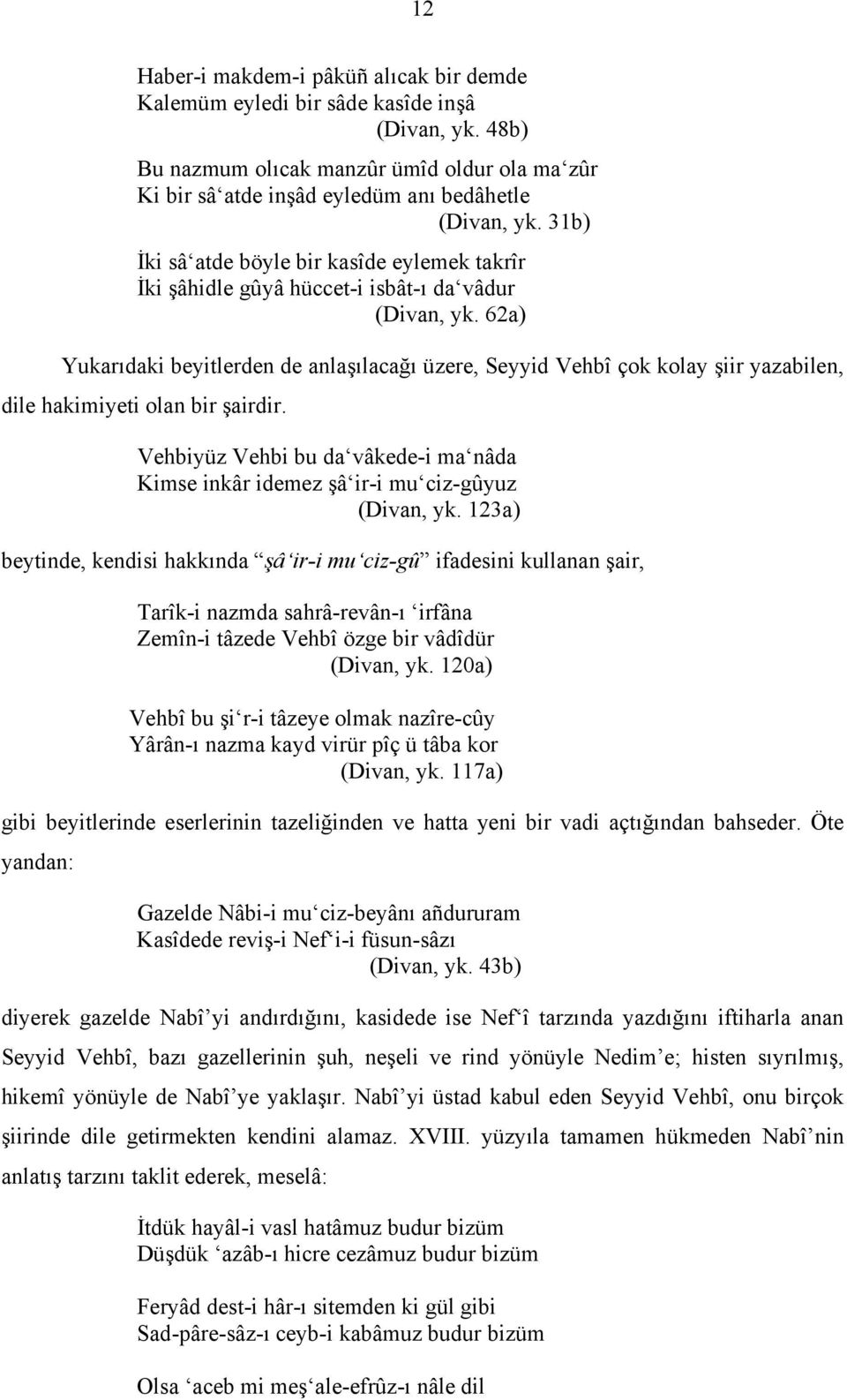 62a) Yukarıdaki beyitlerden de anlaşılacağı üzere, Seyyid Vehbî çok kolay şiir yazabilen, dile hakimiyeti olan bir şairdir.