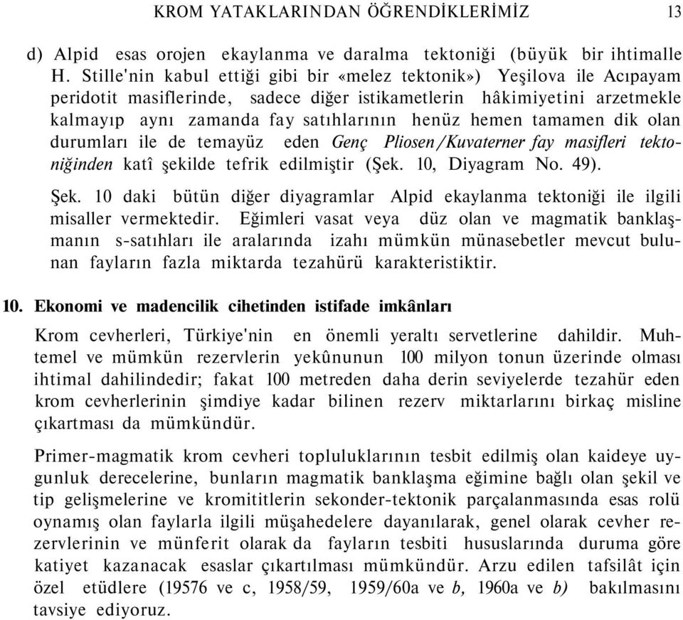 tamamen dik olan durumları ile de temayüz eden Genç Pliosen /Kuvaterner fay masifleri tektoniğinden katî şekilde tefrik edilmiştir (Şek. 10, Diyagram No. 49). Şek.